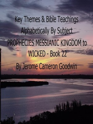 cover image of PROPHECIES MESSIANIC KINGDOM to WICKED--Book 22--Key Themes by Subjects